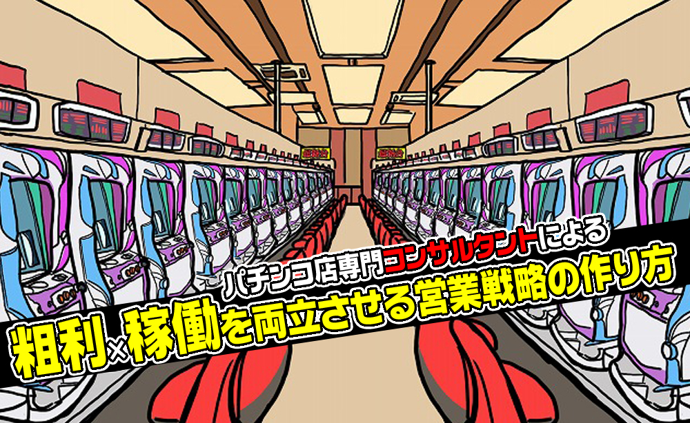 パチンコ店専門コンサルタントによる粗利×稼働を両立させる営業戦略の作り方